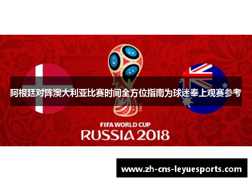 阿根廷对阵澳大利亚比赛时间全方位指南为球迷奉上观赛参考