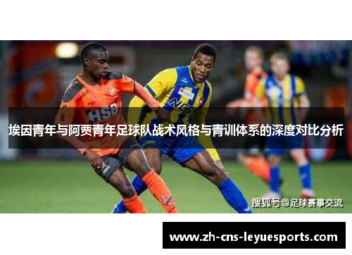 埃因青年与阿贾青年足球队战术风格与青训体系的深度对比分析