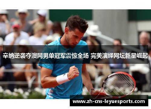 辛纳逆袭夺澳网男单冠军震惊全场 完美演绎网坛新星崛起