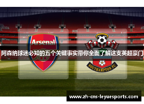 阿森纳球迷必知的五个关键事实带你全面了解这支英超豪门