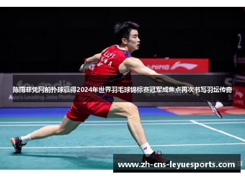 陈雨菲凭网前扑球赢得2024年世界羽毛球锦标赛冠军成焦点再次书写羽坛传奇