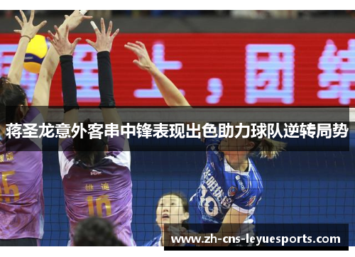 蒋圣龙意外客串中锋表现出色助力球队逆转局势 蒋圣龙意外客串中锋表现出色助力球队逆转局势